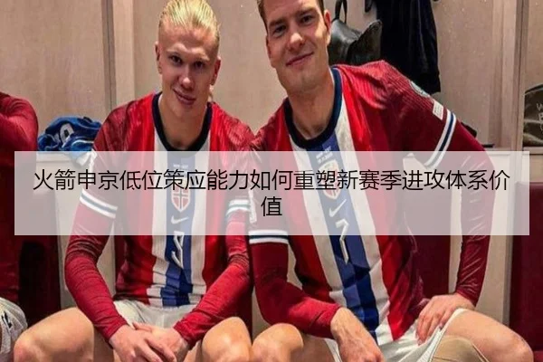 火箭申京低位策应能力如何重塑新赛季进攻体系价值