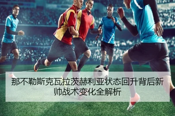 那不勒斯克瓦拉茨赫利亚状态回升背后新帅战术变化全解析